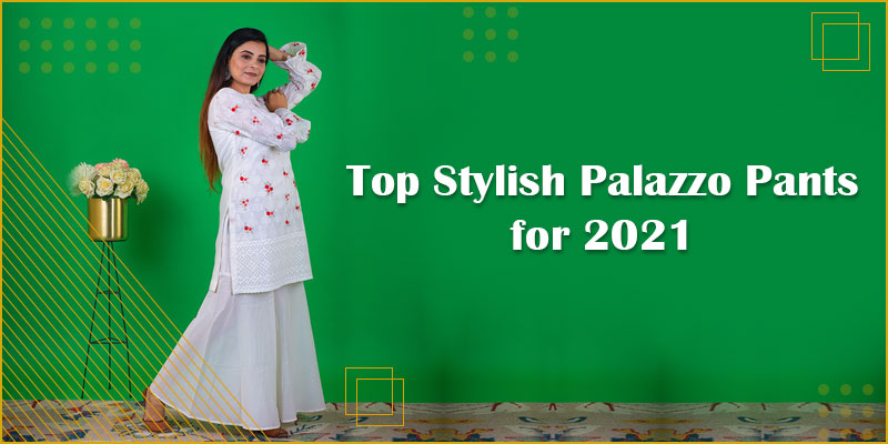 Top Stylish Palazzo Pants for 2021