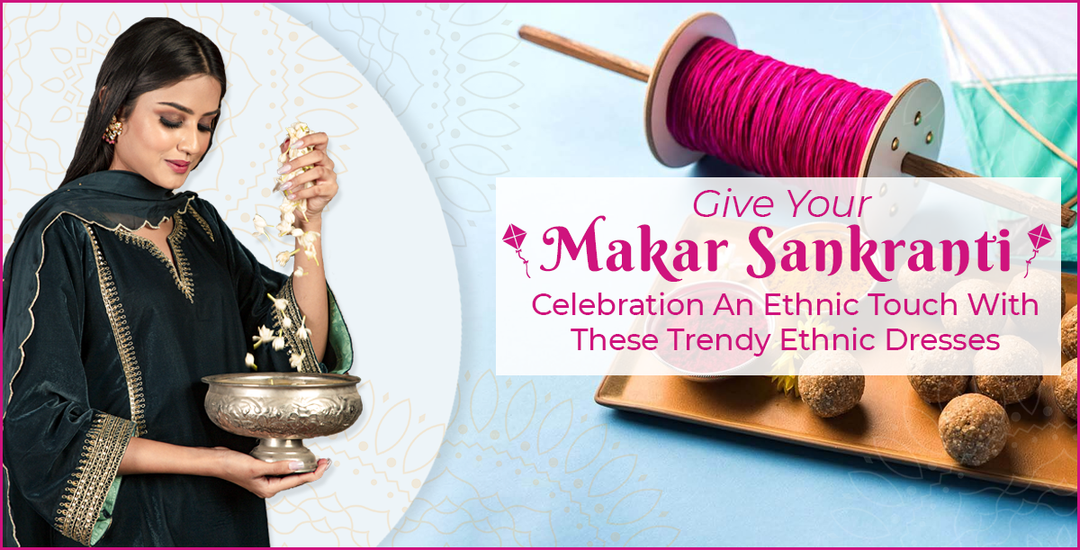 Give Your Makar Sankranti Celebration An Ethnic Touch With These Trendy Ethnic Dresses