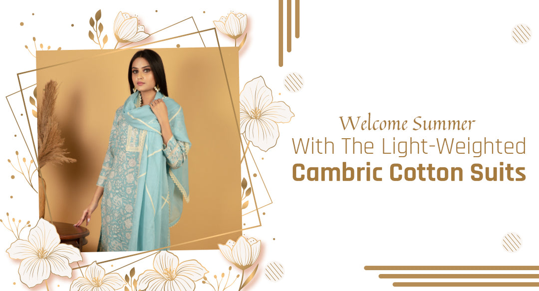 Welcome Summer With The Light-Weighted Cambric Cotton Suits