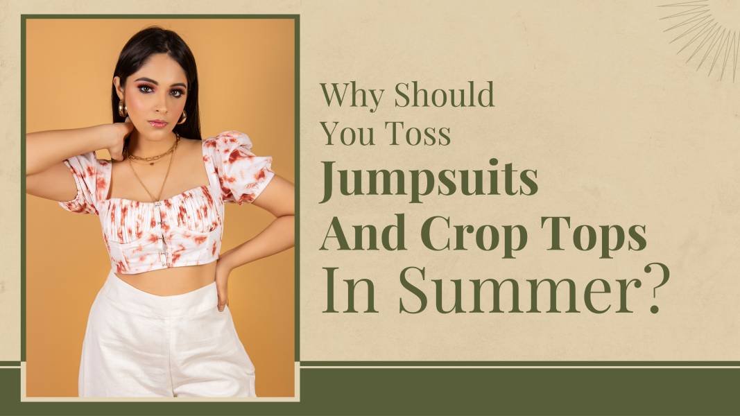 Why Should You Toss Jumpsuits And Crop Tops In Summer?